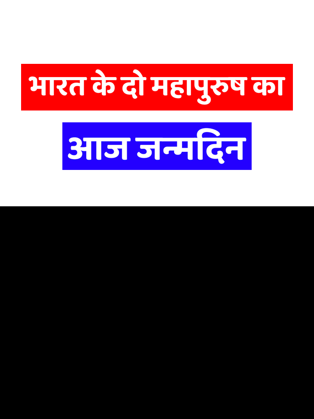 भारत के दो महापुरुष का आज जन्मदिन जाने आप भी